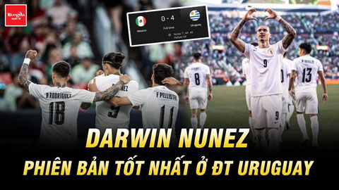 Darwin Nunez trình diễn phiên bản tốt nhất ở ĐT Uruguay