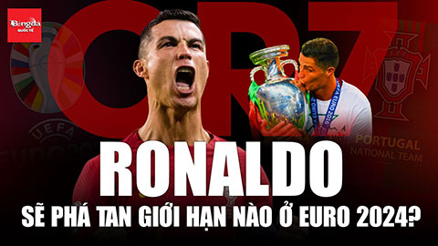 Ronaldo sẵn sàng phá mọi kỷ lục EURO  ở tuổi U40