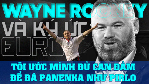 Wayne Rooney và ký ức Euro: 'Tôi ước mình đủ can đảm để đá Panenka như Pirlo'