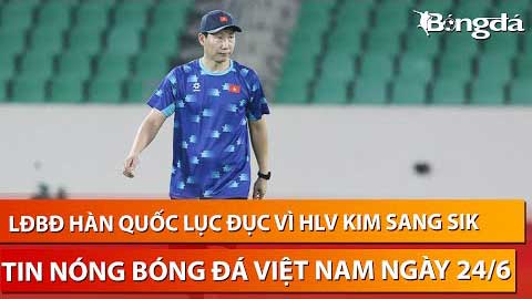 Tin nóng BĐVN 24/6: Bóng đá Hàn Quốc lục đục vì HLV Kim Sang Sik dẫn dắt ĐT Việt Nam