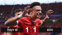 Kết quả Thụy Sĩ 1-1 Đức: Đức may mắn hòa phút bù giờ