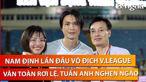 Nam Định có lần vô địch đầu tiên, Văn Toàn rơi lệ, Tuấn Anh nghẹn ngào