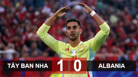 Kết quả Tây Ban Nha 1-0 Albania: La Roja toàn thắng 