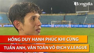Hồng Duy hạnh phúc khi cùng Tuấn Anh, Văn Toàn vô địch V.League