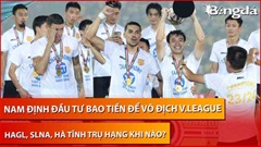 Bình luận: Nam Định lên đời thế nào để vô địch V.League, cục diện trụ hạng khó lường