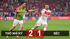 Kết quả Thổ Nhĩ Kỳ 2-1 Séc: Thổ Nhĩ Kỳ đi tiếp