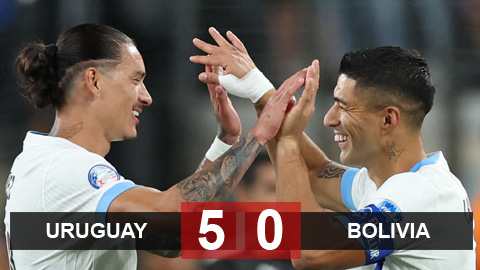 Kết quả Uruguay 5-0 Bolivia: Nunez ghi bàn trận thứ 2 liên tiếp 
