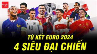 Tứ kết EURO 2024: 4 siêu đại chiến