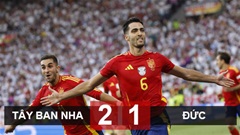Kết quả Tây Ban Nha 2-1 Đức: La Roja nghẹt thở vào bán kết