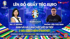 Trực tiếp quẩy tiệc cùng EURO 2024: Anh, Hà Lan chật vật đi tiếp và 2 siêu đại chiến tại bán kết