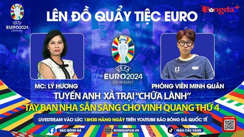 Trực tiếp quẩy tiệc cùng EURO 2024: Tuyển Anh cần làm gì để thắng Tây Ban Nha?