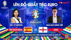 Trực tiếp Quẩy tiệc cùng EURO 2024: Trước trận Tây Ban Nha vs Anh