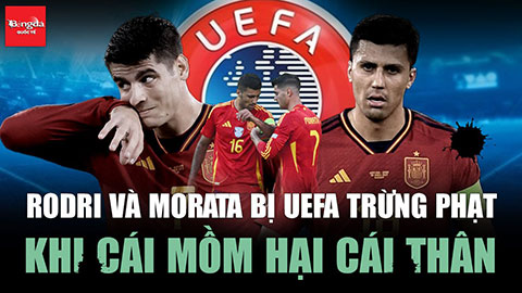 Biến căng: Rodri và Morata bị UEFA trừng phạt vì cho mồm đi chơi xa