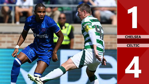 VIDEO bàn thắng Chelsea vs Celtic: 1-4 (Giao hữu CLB 2024)