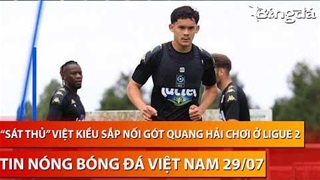Tin nóng BĐVN 29/7: Sao Việt kiều sắp nối gót Quang Hải chơi bóng ở Ligue 2
