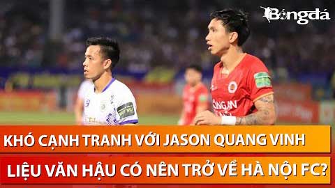 Văn Hậu nguy cơ mất vị trí vào Jason Quang Vinh, liệu có tính chuyện trở lại Hà Nội FC?