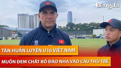 Tân HLV U16 Việt Nam: 'Tôi muốn học trò chơi kiểm soát bóng theo phong cách Bồ Đào Nha'