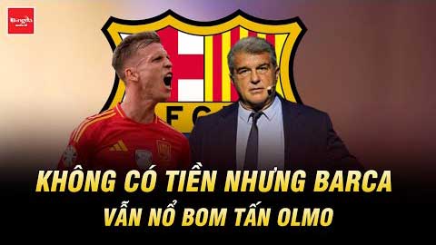 Mồm kêu không có tiền nhưng Barca vẫn nổ bom tấn Olmo trước mùa mới