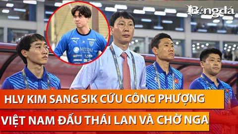 Bình luận: HLV Kim Sang Sik cứu Công Phượng, Việt Nam đấu Thái Lan và chờ Nga