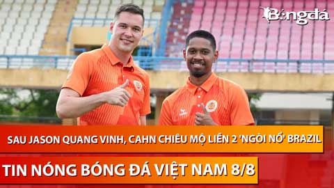 Tin nóng BĐVN 8/8: Sau Jason Quang Vinh, CAHN mang tiếp về 2 'ngòi nổ' Brazil