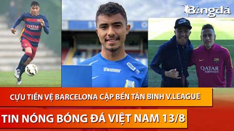 Tin nóng BĐVN 13/8: Cựu tiền vệ Barcelona cập bến tân binh V.League