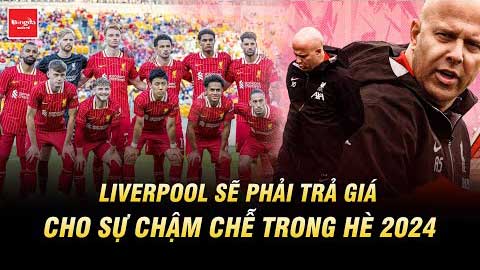 Liverpool sẽ phải trả giá cho sự chậm chễ trong hè 2024