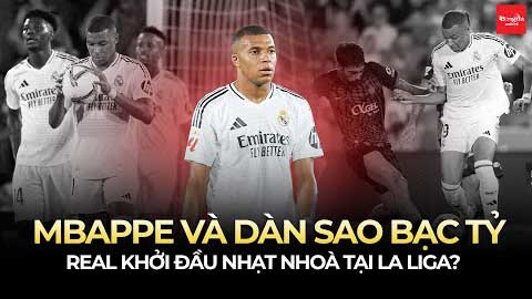 Tại sao Mbappe và dàn sao bạc tỷ của Real khởi đầu nhạt nhoà tại La Liga?