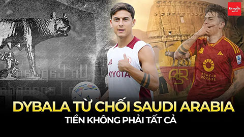 Paulo Dybala từ chối Saudi Arabia ở lại Roma: Khi tiền không phải tất cả