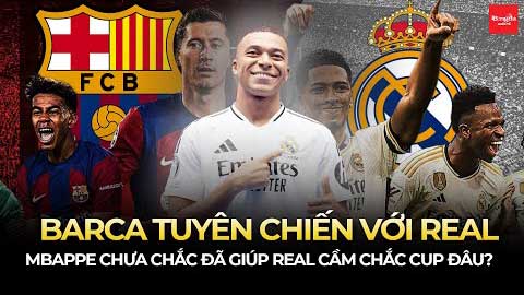 Barca tuyên chiến với Real: Mbappe chưa chắc đã giúp Real cầm chắc cup đâu?