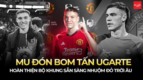 MU đón bom tấn Ugarte, hoàn thiện bộ khung sẵn sàng nhuộm đỏ trời Âu