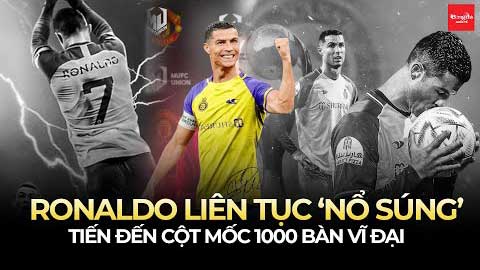 Ronaldo liên tục 'nổ súng', có thể tiến đến cột mốc 1.000 bàn thắng vĩ đại