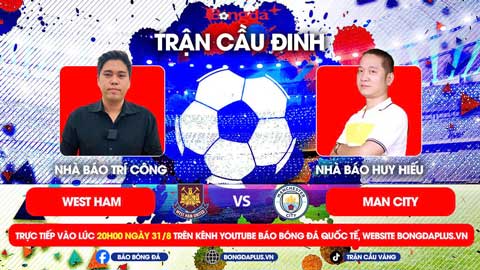 Trực tiếp trước Trận cầu đinh Leicester vs Aston Villa, West Ham vs Man City