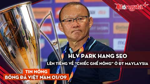 Tin nóng BĐVN 1/9: HLV Park Hang Seo lên tiếng về “chiếc ghế nóng” ở ĐT Malaysia