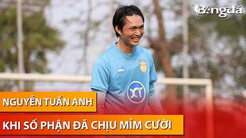 Nguyễn Tuấn Anh - Khi số phận đã chịu mỉm cười với 