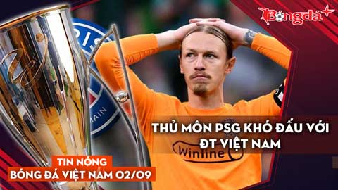 Tin nóng BĐVN 2/9: Quế Ngọc Hải sắp đi vào lịch sử, thủ môn PSG khó đấu với ĐT Việt Nam