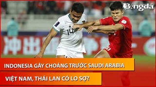 Bình luận: Indonesia gây sốc trước Saudi Arabia, Việt Nam và Thái Lan có lo sợ?