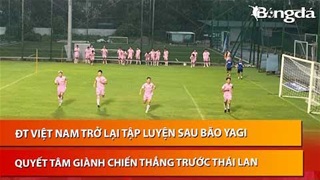 ĐT Việt Nam tập luyện trở lại sau bão Yagi, rèn thể lực quyết thắng Thái Lan