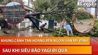 Khung cảnh tan hoang xót xa xung quanh sân Mỹ Đình sau siêu bão Yagi