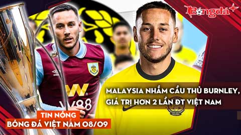 Tin nóng BĐVN 8/9: Malaysia nhắm cầu thủ Burnley với giá chuyển nhượng gấp 2 lần ĐT Việt Nam