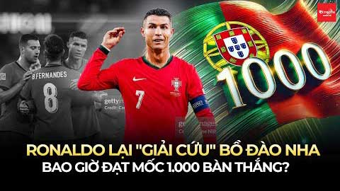 Ronaldo lại 'giải cứu' Bồ Đào Nha, bao giờ đạt mốc 1.000 bàn thắng?