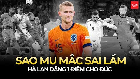 Sao MU mắc sai lầm tai hại, Hà Lan dâng 1 điểm cho Đức