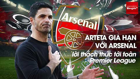 Arteta gia hạn với Arsenal: Lời thách thức gửi tới toàn bộ Premier League