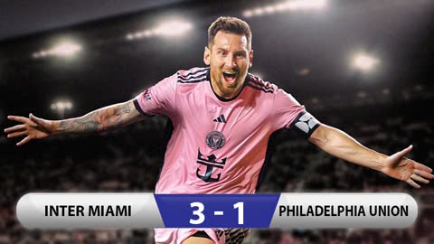 Kết quả Inter Miami 3-1 Philadelphia Union: Messi ghi 2 bàn trong 5 phút, Inter Miami giành trọn 3 điểm