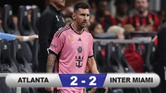 Kết quả Atlanta 2-2 Inter Miami: Messi không thể làm nên chuyện