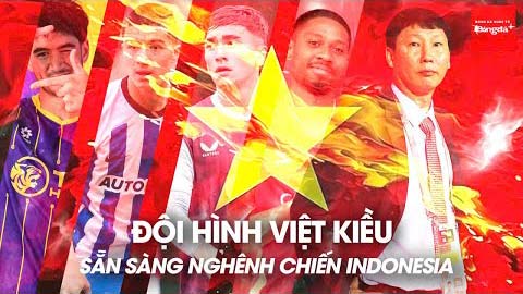 Siêu đội hình 11 cầu thủ Việt kiều tại ĐT Việt Nam sẵn sàng nghênh chiến Indonesia