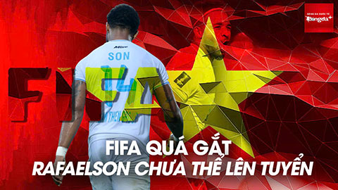 Lý do khiến FIFA chưa cho Rafaelson góp mặt ở ĐT Việt Nam