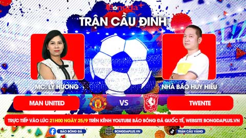 Trực tiếp trước Trận cầu đinh: MU vs Twente, Liverpool vs West Ham