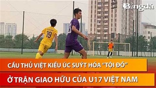 Trung vệ Việt kiều Maxwell ra mắt U17 Việt Nam: Không chiến ổn nhưng mắc lỗi sơ đẳng