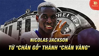 Nicolas Jackson từ "chân gỗ" thành "chân vàng", Chelsea mơ trở lại đỉnh cao