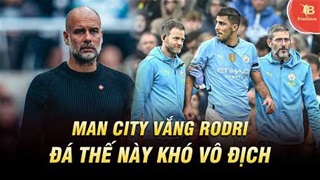 Man City vắng Rodri: Đá thế này khó vô địch phết!